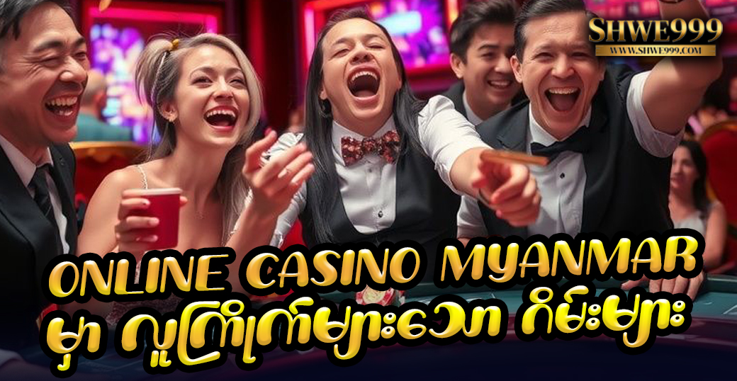 Online Casino Myanmar မှာ လူကြိုက်များသော ဂိမ်းများ