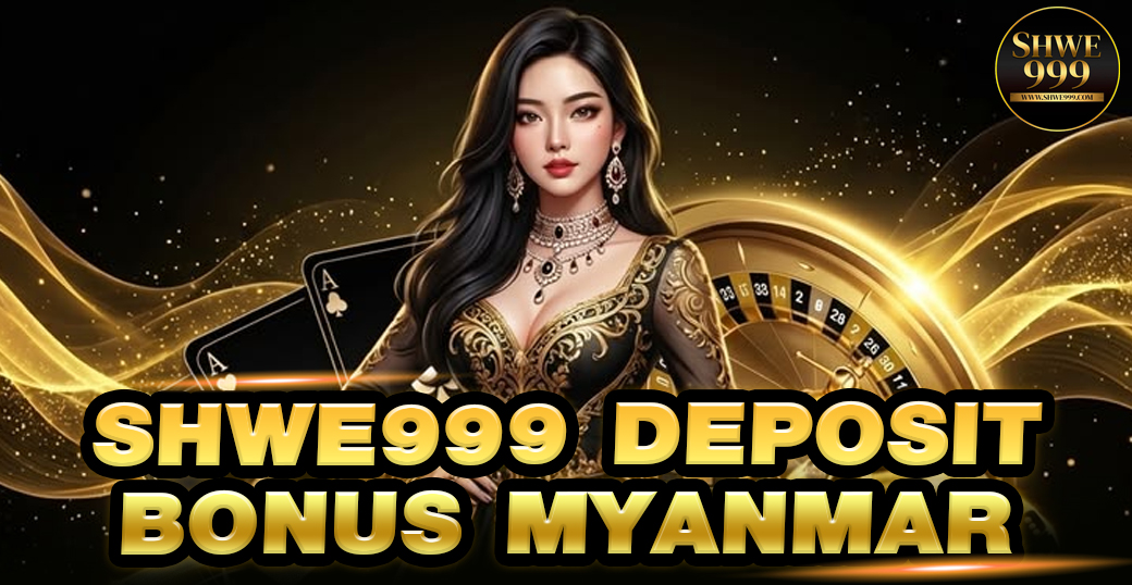 SHWE999 Deposit Bonus Myanmar