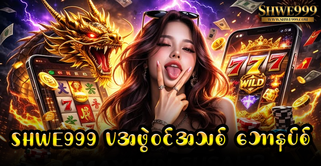 SHWE999 အဖွဲ့ဝင်အသစ် ဘောနပ်စ်