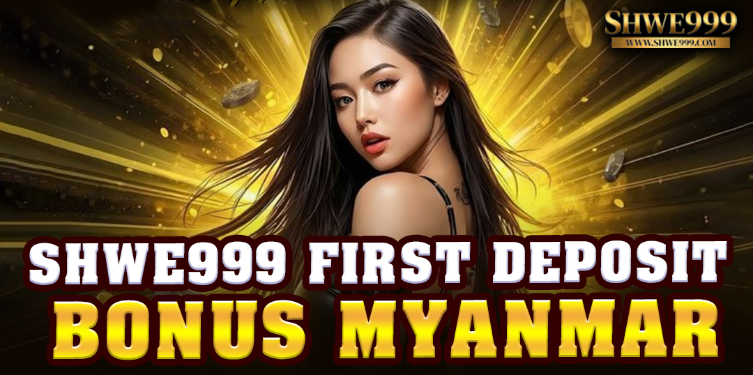 SHWE999 First Deposit Bonus Myanmar