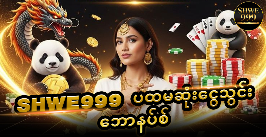 SHWE999 ပထမဆုံးငွေသွင်း ဘောနပ်စ်